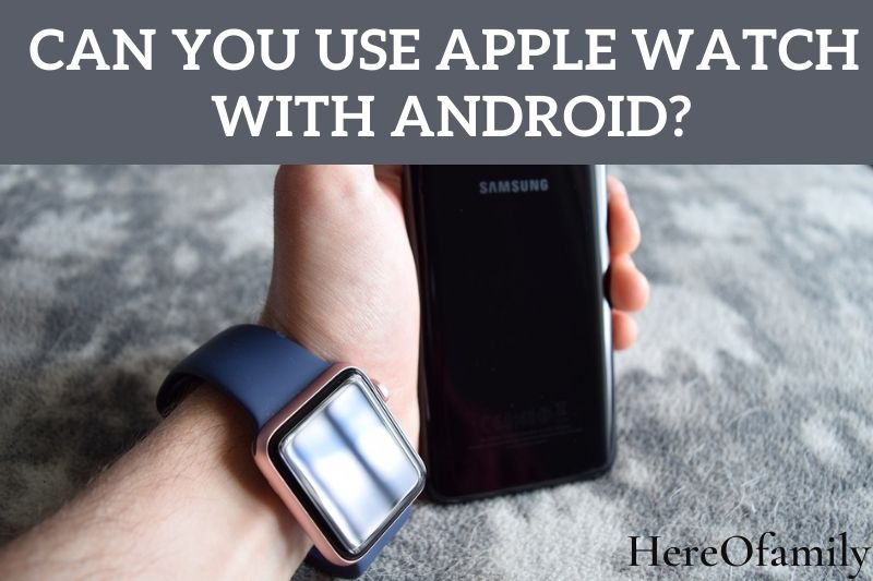Can You Use Apple Watch With Android Top Full Guide 2023