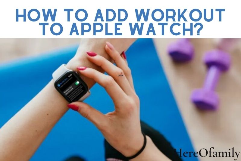 How To Add Workout To Apple Watch Top Full Guide 2022
