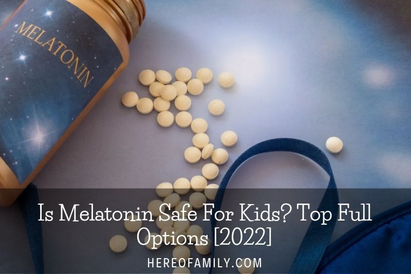 Is Melatonin Safe For Kids Top Full Options [2022]