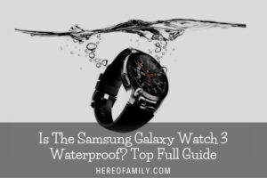 Is The Samsung Galaxy Watch 3 Waterproof Top Full Guide