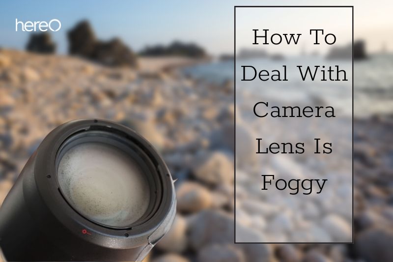 How To Deal With Camera Lens Is Foggy Top Full Guide 2023