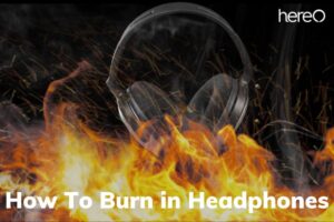 How To Burn in Headphones Top Full Guide 2023