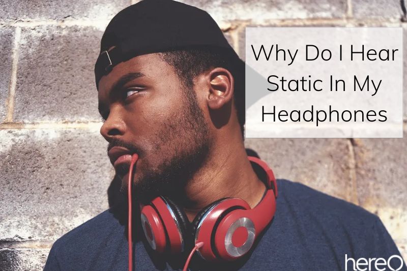 Why Do I Hear Static In My Headphones Top Full Guide 2023