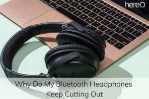 Why Do My Bluetooth Headphones Keep Cutting Out Top Full Guide 2023